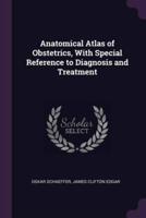 Anatomical Atlas of Obstetrics, With Special Reference to Diagnosis and Treatment