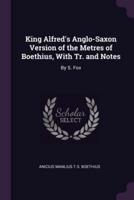 King Alfred's Anglo-Saxon Version of the Metres of Boethius, With Tr. And Notes