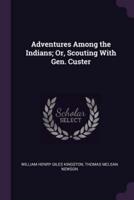 Adventures Among the Indians; Or, Scouting With Gen. Custer