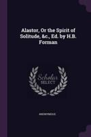 Alastor, Or the Spirit of Solitude, &C., Ed. By H.B. Forman
