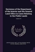 Decisions of the Department of the Interior and the General Land Office in Cases Relating to the Public Lands; Volume 10
