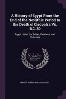 A History of Egypt From the End of the Neolithic Period to the Death of Cleopatra Vii, B.C. 30