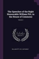 The Speeches of the Right Honourable William Pitt, in the House of Commons; Volume 2