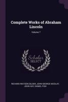 Complete Works of Abraham Lincoln; Volume 7