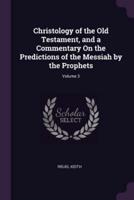 Christology of the Old Testament, and a Commentary On the Predictions of the Messiah by the Prophets; Volume 3