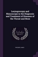 Laryngoscopy and Rhinoscopy in the Diagnosis and Treatment of Diseases of the Throat and Nose