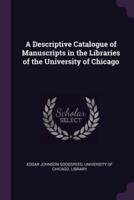A Descriptive Catalogue of Manuscripts in the Libraries of the University of Chicago