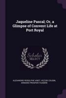 Jaqueline Pascal; Or, a Glimpse of Convent Life at Port Royal
