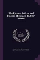 The Epodes, Satires, and Epistles of Horace, Tr. By F. Howes