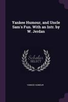 Yankee Humour, and Uncle Sam's Fun. With an Intr. By W. Jerdan