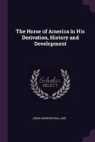 The Horse of America in His Derivation, History and Development