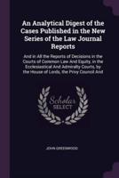 An Analytical Digest of the Cases Published in the New Series of the Law Journal Reports