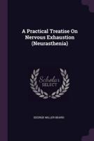 A Practical Treatise On Nervous Exhaustion (Neurasthenia)