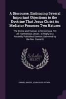 A Discourse, Embracing Several Important Objections to the Doctrine That Jesus Christ As Mediator Posseses Two Natures