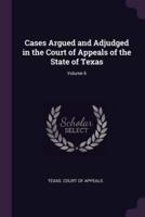 Cases Argued and Adjudged in the Court of Appeals of the State of Texas; Volume 6