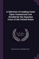 A Selection of Leading Cases Upon Commercial Law Decided by the Supreme Court of the United States