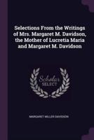 Selections From the Writings of Mrs. Margaret M. Davidson, the Mother of Lucretia Maria and Margaret M. Davidson
