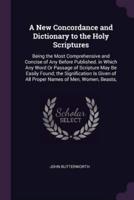 A New Concordance and Dictionary to the Holy Scriptures