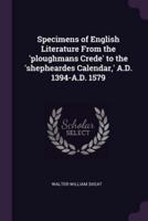 Specimens of English Literature From the 'Ploughmans Crede' to the 'Shepheardes Calendar, ' A.D. 1394-A.D. 1579