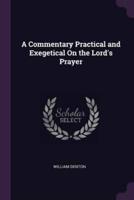 A Commentary Practical and Exegetical On the Lord's Prayer