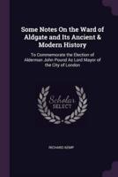 Some Notes On the Ward of Aldgate and Its Ancient & Modern History