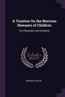 A Treatise On the Nervous Diseases of Children