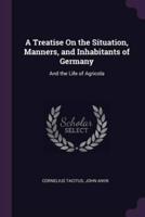 A Treatise On the Situation, Manners, and Inhabitants of Germany