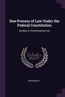 Due Process of Law Under the Federal Constitution
