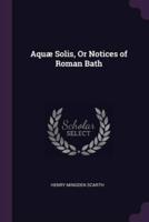 Aquæ Solis, Or Notices of Roman Bath