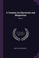 A Treatise On Electricity and Magnetism; Volume 1