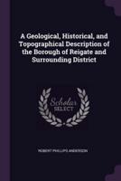 A Geological, Historical, and Topographical Description of the Borough of Reigate and Surrounding District