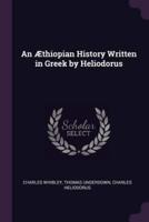 An Æthiopian History Written in Greek by Heliodorus