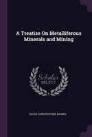 A Treatise On Metalliferous Minerals and Mining