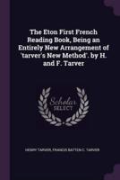 The Eton First French Reading Book, Being an Entirely New Arrangement of 'Tarver's New Method'. By H. And F. Tarver