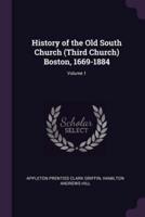 History of the Old South Church (Third Church) Boston, 1669-1884; Volume 1