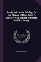 Reply to Francis Brinley, On the Claims of Hon. John P. Bigelow As Founder of Boston Public Library