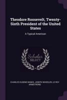 Theodore Roosevelt, Twenty-Sixth President of the United States