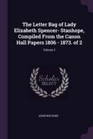 The Letter Bag of Lady Elizabeth Spencer- Stanhope, Compiled From the Canon Hall Papers 1806 - 1873. Of 2; Volume 2