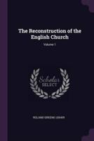 The Reconstruction of the English Church; Volume 1
