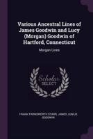 Various Ancestral Lines of James Goodwin and Lucy (Morgan) Goodwin of Hartford, Connecticut