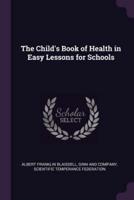 The Child's Book of Health in Easy Lessons for Schools