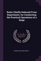 Rules Chiefly Deduced From Experiment, for Conducting the Practical Operations of a Siege