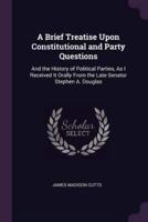 A Brief Treatise Upon Constitutional and Party Questions