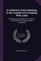 A Collection of Acts Relating to the Transfer Of, Or Dealing With, Land