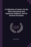 A Collection of Letters On the Most Interesting and Important Subjects, and On Several Occasions