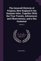 The Generall Historie of Virginia, New England & The Summer Isles, Together With the True Travels, Adventures and Observations, and a Sea Grammar; Volume 2