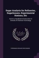 Sugar Analysis for Refineries, Sugarhouses, Experimental Stations, Etc