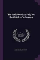 No Such Word As Fail; Or, the Children's Journey