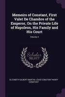 Memoirs of Constant, First Valet De Chambre of the Emperor, On the Private Life of Napoleon, His Family and His Court; Volume 4