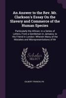 An Answer to the Rev. Mr. Clarkson's Essay On the Slavery and Commerce of the Human Species